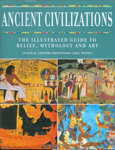 Ancient Civilizations: The Illustrated Guide to Belief, Mythology and Art