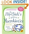 The Hip Chick's Guide to Macrobiotics: A Philosophy for Achieving a Radiant Mind and Fabulous Body