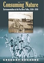 Consuming Nature: Environmentalism in the Fox River Valley, 1850-1950