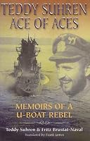 Teddy Suhren: Ace of Aces: Memoirs of a U-boat Rebel