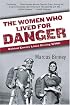 The Women Who Lived for Danger : Behind Enemy Lines During WWII