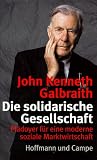 Die solidarische Gesellschaft - Pl&auml;doyer f&uuml;r eine moderne soziale Marktwirtschaft - John K. Galbraith