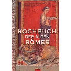 Kochen wie die alten Römer. 200 Rezepte nach Apicius, für die heutige Küche umgesetzt (Gebundene Ausgabe)