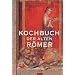 Kochen wie die alten R�mer: 200 Rezepte nach Apicius, f�r die heutige K�che umgesetzt