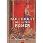 Kochen wie die alten R�mer: 200 Rezepte nach Apicius, f�r die heutige K�che umgesetzt