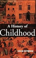 A History of Childhood: Children and Childhood in the West from Medieval to Modern Times (Themes in History)