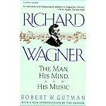 Richard Wagner: The Man, His Mind, and His Music book cover