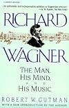 Richard Wagner: The Man, His Mind, and His Music