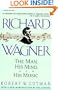 Richard Wagner: The Man, His Mind, and His Music
