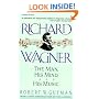 Richard Wagner: The Man, His Mind, and His Music