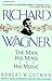 Richard Wagner: The Man, His Mind, and His Music