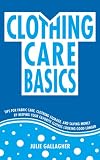 Clothing Care Basics: Tips for Fabric Care, Clothing Storage, and Saving Money by Keeping Your Favorite Clothes Looking Good Longer (Live Better for Less)