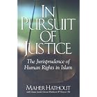 In Pursuit of Justice: The Jurisprudence of Human Rights in Islam by  Maher Hathout, Uzma Jamil, and Gasser Hathout