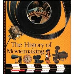 The History of Moviemaking: Animation and Live-Action, from Silent to Sound, Black-And-White to Color (Voyages of Discovery)
