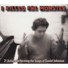 I Killed the Monster: 21 Artists Performing the Songs of Daniel Johnston
