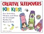 Creative Sleepovers for Kids! : Fun Activities, Themes, and Ideas for Overnight Parties for Boys or Girls