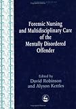 Nursing and Multidisciplinary Care of the Mentally Disorder Offender (Forensic Focus, 14)