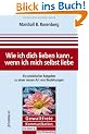 Wie ich dich lieben kann, wenn ich mich selbst liebe: Ein praktischer Ratgeber zu einer neuen Art von Beziehungen