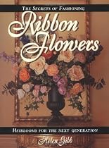 The Secrets of Fashioning Ribbon Flowers: Heirlooms for the Next Generation