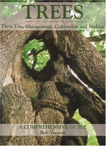 Trees: Their Use, Management, Cultivation and Biology, A Comprehensive Guide