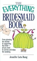 The Everything Bridesmaid Book: From Planning the Shower to Supporting the Bride, All You Need to Survive and Enjoy the Wedding
