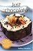 Just Chocolate: Rich and Luscious Recipes for Cakes, Biscuits, Desserts and Treats