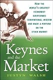 Keynes and the Market: How the World’s Greatest Economist Overturned Conventional Wisdom and Made a Fortune on the Stock Market