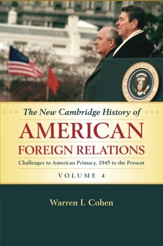 The New Cambridge History of American Foreign Relations: Volume 4, Challenges to American Primacy, 1945 to the Present
