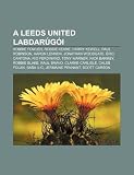 A Leeds United labdarúgói: Robbie Fowler, Robbie Keane, Harry Kewell, Paul Robinson, Aaron Lennon, Jonathan Woodgate, Éric Cantona (Hungarian Edition)