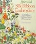 Splendid Silk Ribbon Embroidery: Embellishing Clothing, Linens & Accessories