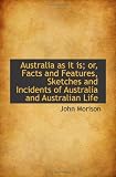 Australia as it is; or, Facts and Features, Sketches and Incidents of Australia and Australian Life