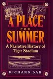  : A Place for Summer: A Narrative History of Tiger Stadium (Great Lakes Books)