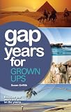 Gap Years for Grown Ups: Because gap years are wasted on the young