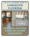 The Do-It-Yourself Guide To Hardwood Flooring: Everything You Need To Know To Install, Sand, And Finish Hardwood Flooring (Volume 1)