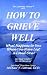 How to Grieve Well: What Happens to You When You Have Lost a Loved One?