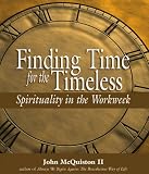Finding Time for the Timeless: Spirituality in the Workweek (A Spirtual Biography of the Seasons)