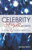 Celebrity Style Secrets: An Insiders Guide to Looking A - List
