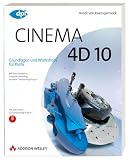 Cinema 4D 10 - Grundlagen und Workshops f&uuml;r Profis - Mit Bonuskapitel zu Character Modeling und dem Compositing-Plug-in - Arndt von Koenigsmarck