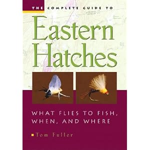 Click here to buy The Complete Guide to Eastern Hatches: What Flies to Fish, When, and Where by Tom Fuller.