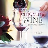 Food and Drink : Enjoying Wine: A Complete Guide to Understanding, Choosing and Drinking Wine