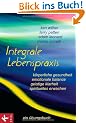 Integrale Lebenspraxis: K�rperliche Gesundheit, emotionale Balance, geistige Klarheit, spirituelles Erwachen. - Ein �bungsbuch