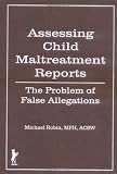 Assessing Child Maltreatment Reports: The Problem of False Allegations