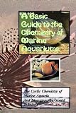 A basic guide to the chemistry of marine aquariums : the cyclic chemistry of marine aquaria and biosystems