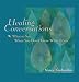 Healing Conversations: What to Say When You Don