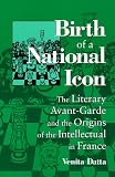 Birth of a National Icon: The Literary Avant-Garde and the Origins of the Intellectual in France