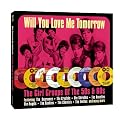Will You Love Me Tomorrow?- The Girl Groups Of The 50s & 60s