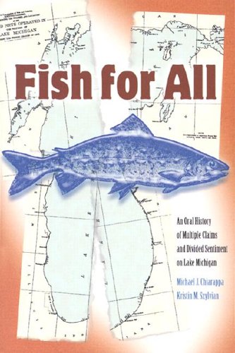 Fish for All: An Oral History of Multiple Claims and Divided Sentiment on Lake Michigan (Michigan And The Great Lakes)