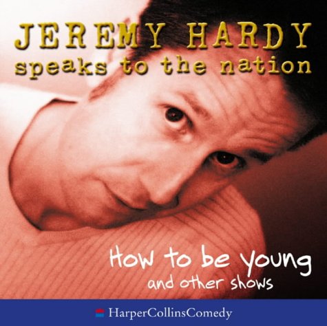 How to be Young and Other Shows (Jeremy Hardy Speaks to the Nation)