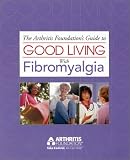 The Arthritis Foundation's Guide to Good Living With Fibromyalgia