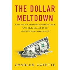 The Dollar Meltdown: Surviving the Impending Currency Crisis with Gold, Oil, and Other Unconventional Investments